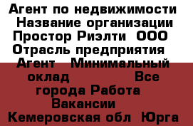 Агент по недвижимости › Название организации ­ Простор-Риэлти, ООО › Отрасль предприятия ­ Агент › Минимальный оклад ­ 140 000 - Все города Работа » Вакансии   . Кемеровская обл.,Юрга г.